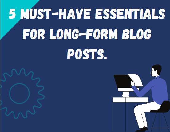 must-have essentials for long-form blog posts